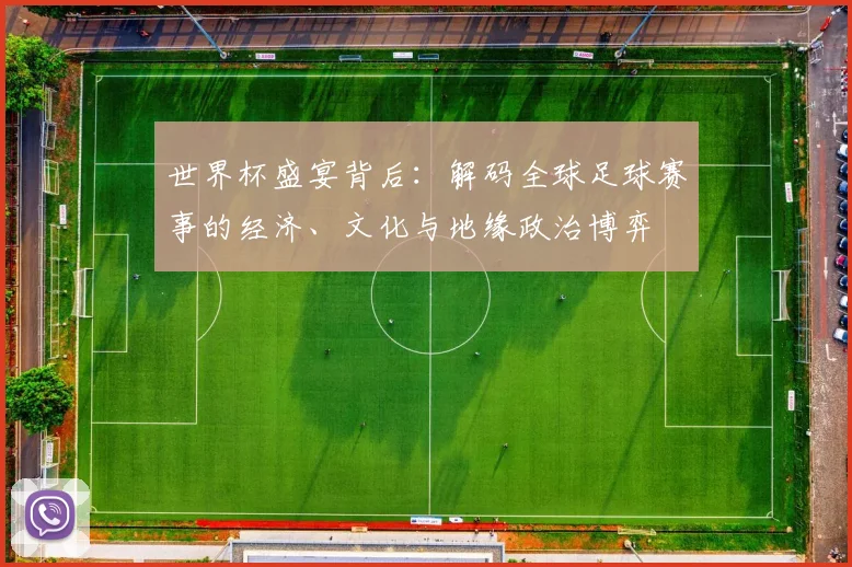 世界杯盛宴背后：解码全球足球赛事的经济、文化与地缘政治博弈