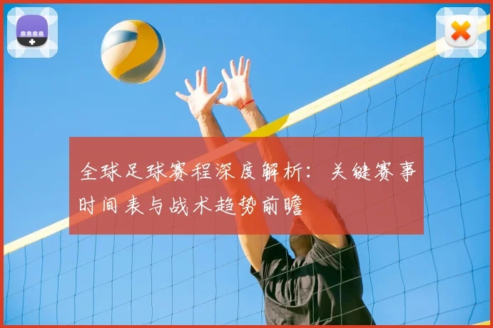 全球足球赛程深度解析:关键赛事时间表与战术趋势前瞻