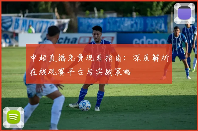 中超直播免费观看指南:深度解析在线观赛平台与实战策略