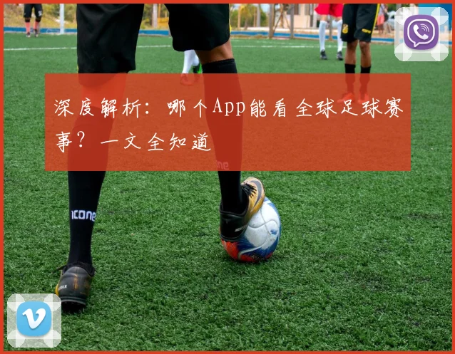 深度解析：哪个App能看全球足球赛事？一文全知道
