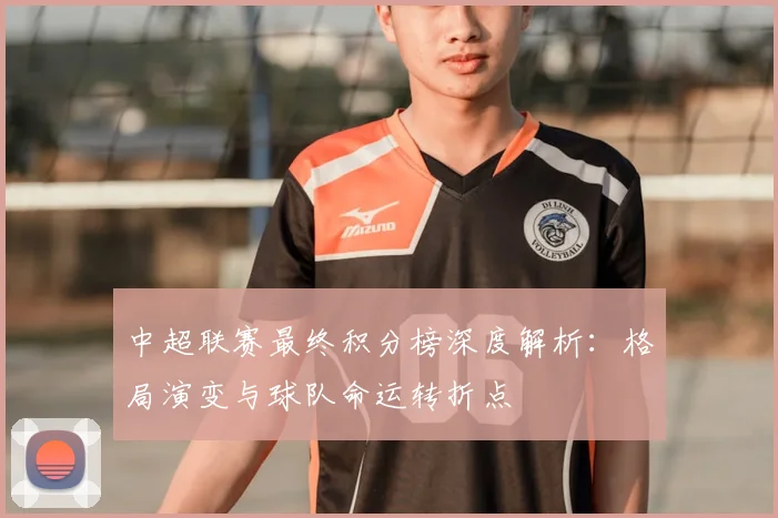 中超联赛最终积分榜深度解析：格局演变与球队命运转折点