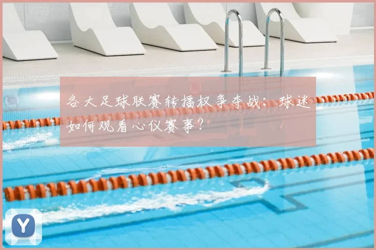 各大足球联赛转播权争夺战:球迷如何观看心仪赛事?