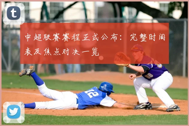 中超联赛赛程正式公布:完整时间表及焦点对决一览